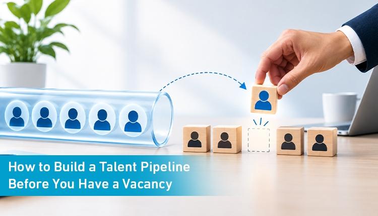 How to Build a Talent Pipeline Before You Have a Vacancy