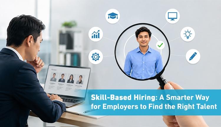 Skill-Based Hiring: A Smarter Way for Employers to Find the Right Talent