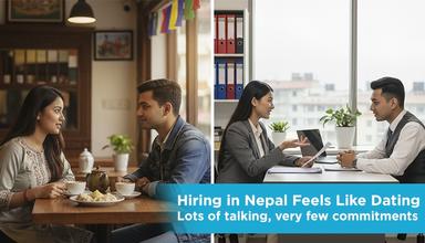 Hiring in Nepal Feels Like Dating:   Lots of talking, very few commitments.