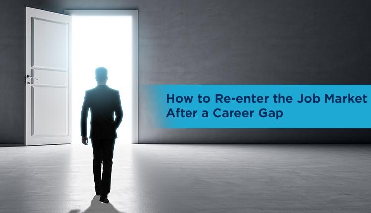 How to Re-enter the Job Market After a Career Gap