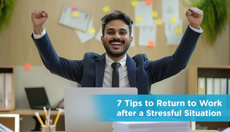 7 Tips to Return to Work After a Stressful Situation