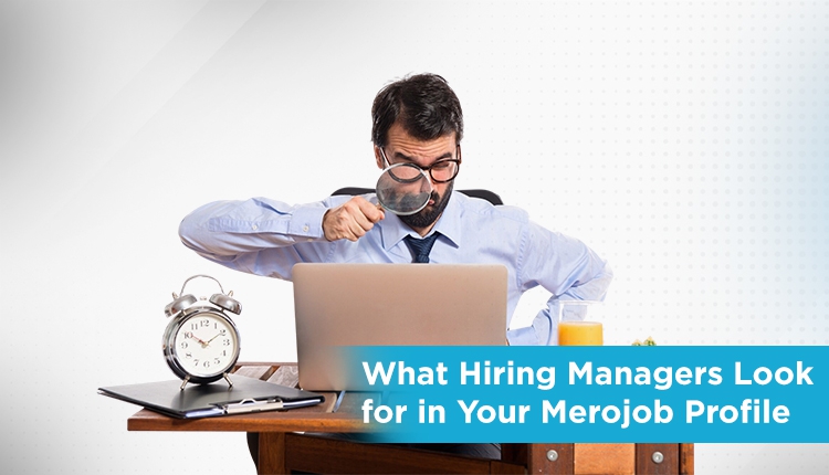 What Hiring Managers Look for in Your Merojob Profile?