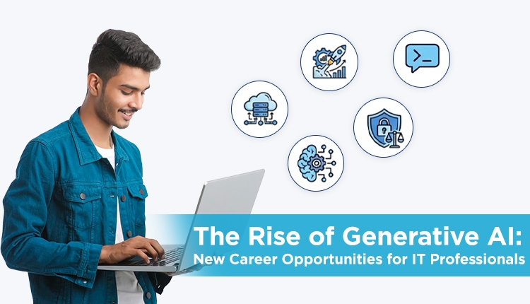 The Rise of Generative AI: New Career Opportunities for IT Professionals