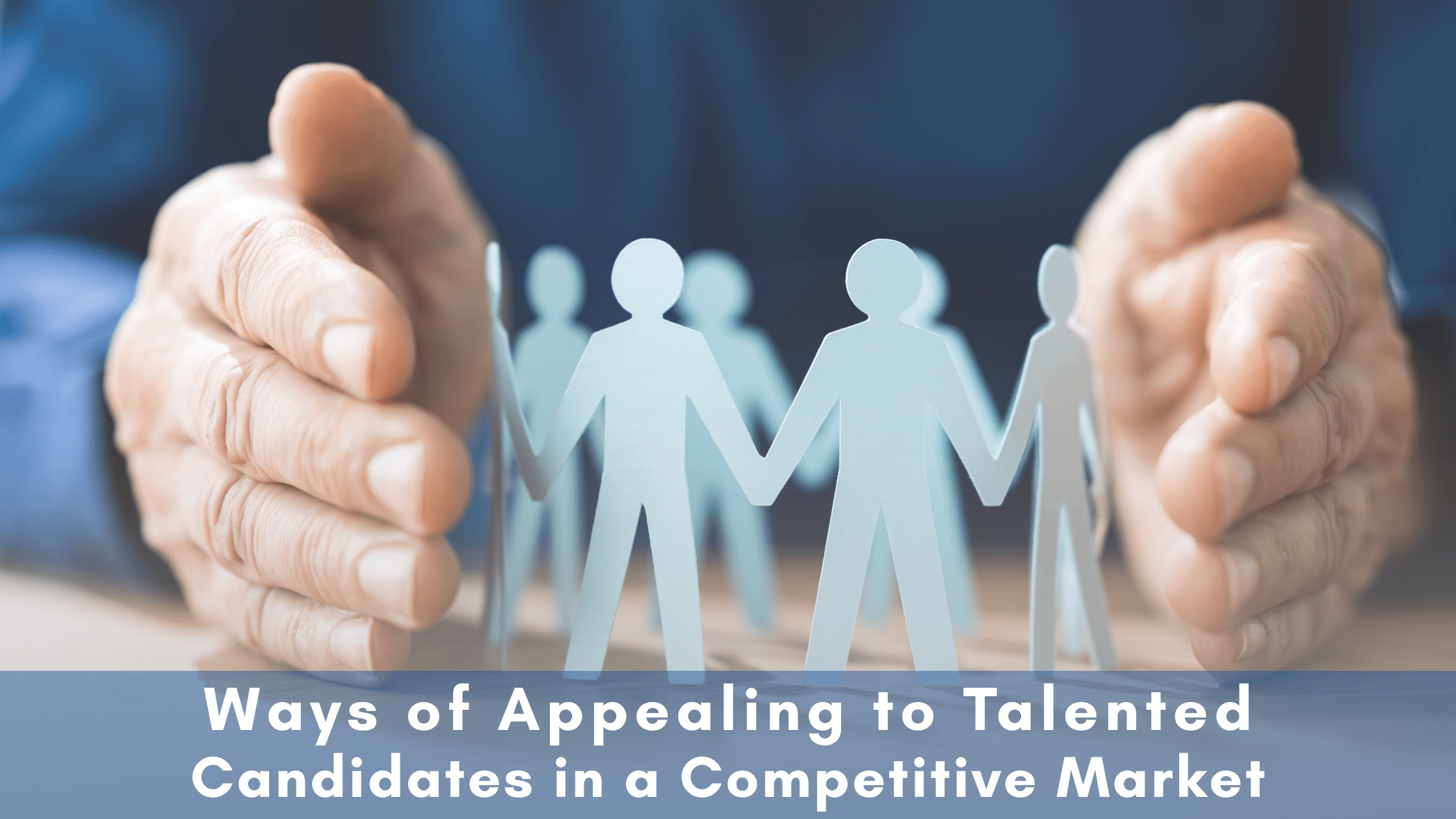 Ways of Appealing to Talented Candidates in a Competitive Market
