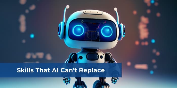 Top 5 Skills That AI Can’t Replace
