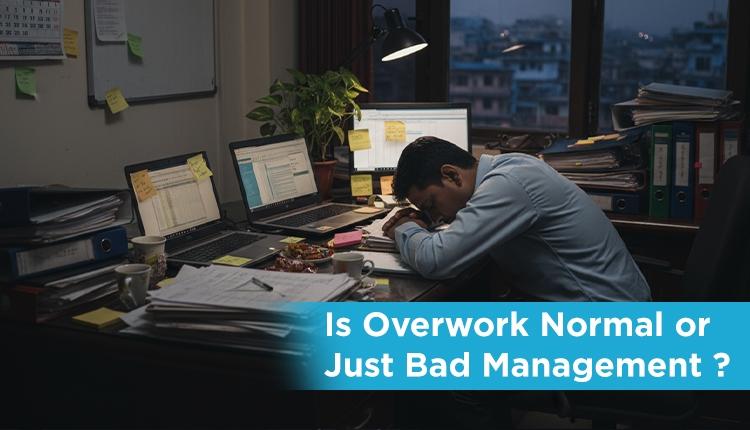 Is Overwork Normal or Just Bad Management?