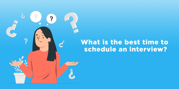 What is the best time to schedule an interview?