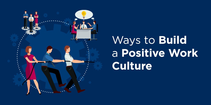 15 Ways to Build a Positive Work Culture