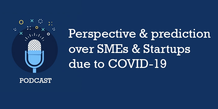 Perspective and prediction over SMEs & Start ups due to COVID-19