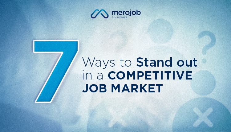 7 ways to Stand out in a Competitive Job Market