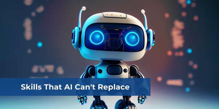 Top 5 Skills That AI Can’t Replace