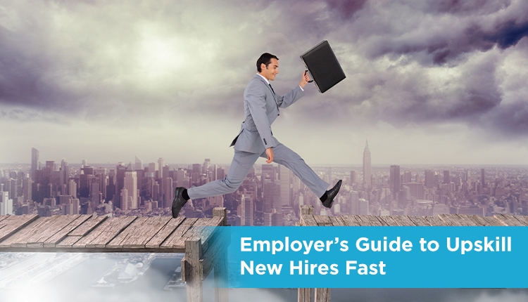 Employer’s Guide to Upskill New Hires Fast