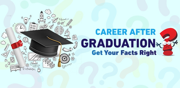 Career after Graduation | Fact or Fiction